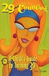 29 and Counting : A Chick's Guide to Turning 30