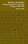 Rhetoric and Reality: Writing Instruction in American Colleges, 1900-1985