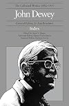 The Collected Works of John Dewey, Index: 1882 - 1953 (Dewey, John//Later Works, 1925-1953)