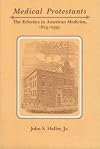Medical Protestants: The Eclectics in American Medicine, 1825-1939 (Medical Humanities Series)
