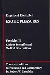 Exotic pleasures : Fascicle III, Curious scientific and medical observations