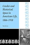 Gender and Rhetorical Space in American Life, 1866-1910 (Studies in Rhetorics and Feminisms)