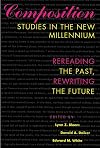 Composition Studies in the New Millennium: Rereading the Past, Rewriting the Future