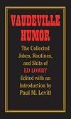 Vaudeville Humor: The Collected Jokes, Routines, and Skits of Ed Lowry