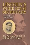 Lincoln's White House Secretary: The Adventurous Life of William O.Stoddard
