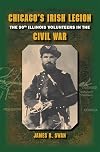 Chicago's Irish Legion: The 90th Illinois Volunteers in the Civil War