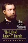 Giant in the Shadows: The Life of Robert T. Lincoln