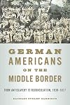 German Americans on the Middle Border: From Antislavery to Reconciliation, 1830β1877
