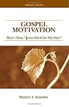 Gospel Motivation: More than “Jesus Died for My Sins”