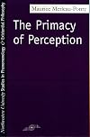 The Primacy of Perception: And Other Essays on Phenomenological Psychology, the Philosophy of Art, History and Politics (Studies in Phenomenology and Existential Philosophy)