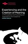Experiencing and the Creation of Meaning: A Philosophical and Psychological Approach to the Subjectiv