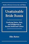 Unattainable Bride Russia: Gendering Nation, State, and Intelligentsia in Russian Intellectual Culture