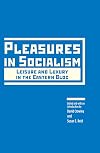 Pleasures in Socialism: Leisure and Luxury in the Eastern Bloc