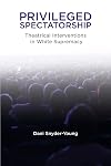 Privileged Spectatorship: Theatrical Interventions in White Supremacy