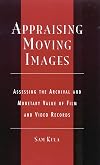 Appraising Moving Images: Assessing the Archival and Monetary Value of Film and Video Records