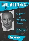 Paul Whiteman: Pioneer in American Music. Volume 1, 1890–1930