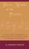 Film Music at the Piano: An Index to Piano Arrangements of Instrumental Film and Television Music in Anthologies and Col