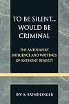 To Be Silent... Would be Criminal: The Antislavery Influence and Writings of Anthony Benezet (Pietist and Wesleyan Studies)