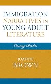 Immigration Narratives in Young Adult Literature: Crossing Borders (Scarecrow Studies in Young Adult Literature)