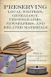 Preserving Local Writers, Genealogy, Photographs, Newspapers, and Related Materials