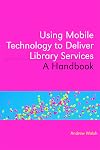 Using Mobile Technology to Deliver Library Services: A Handbook
