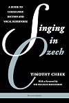 Singing in Czech: A Guide to Czech Lyric Diction and Vocal Repertoire (Guides to Lyric Diction)