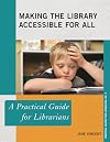 Making the Library Accessible for All: A Practical Guide for Librarians (Practical Guides for Librarians)