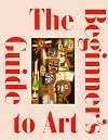 The Beginner's Guide to Art