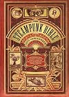 The Steampunk Bible: An Illustrated Guide to the World of Imaginary Airships, Corsets and Goggles, Mad Scientists, and Strange Literature