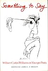 Something to Say: William Carlos Williams on Younger Poets (William Carlos Williams Archive Series)