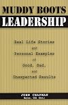 Muddy Boots Leadership: Real Life Stories and Personal Examples of Good, Bad, and Unexpected Results