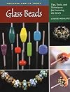 Glass Beads: Tips, Tools, and Techniques for Learning the Craft (Heritage Crafts Today)