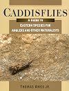 Caddisflies: A Guide to Eastern Species for Anglers and Other Naturalists