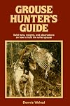 Grouse Hunter's Guide: Solid Facts, Insights, and Observations on How to Hunt the Ruffed Grouse