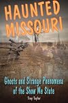 Haunted Missouri: Ghosts and Strange Phenomena of the Show Me State (Haunted Series)