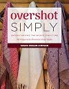 Overshot Simply: Understanding the Weave Structure 38 Projects to Practice Your Skills