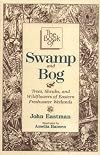 The Book of Swamp and Bog: Trees, Shrubs, and Wildflowers of the Eastern Freshwater Wetlands
