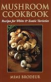 Mushroom Cookbook: Recipes for White & Exotic Varieties