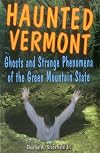Haunted Vermont: Ghosts and Strange Phenomena of the Green Mountain State (Haunted Series)