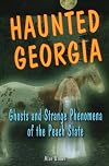 Haunted Georgia: Ghosts and Strange Phenomena of the Peach State (Haunted Series)