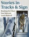 Stories In Tracks And Sign: Reading the Clues That Animals Leave Behind