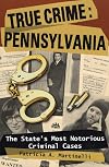 True Crime: Pennsylvania: The State's Most Notorious Criminal Cases