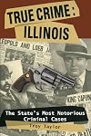 True Crime: Illinois, The State's Most Notorious Criminal Cases (True Crime (Stackpole))