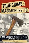 True Crime: Massachusetts: The State's Most Notorious Criminal Cases