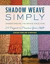 Shadow Weave Simply: Understanding the Weave Structure 25 Projects to Practice Your Skills