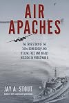 Air Apaches: The True Story of the 345th Bomb Group and Its Low, Fast, and Deadly Missions in World War II