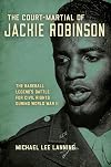 The Court-Martial of Jackie Robinson: The Baseball Legend's Battle for Civil Rights during World War II