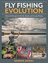 Fly Fishing Evolution: Advanced Strategies for Dry Fly, Nymph, and Streamer Fishing