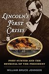 Lincoln’s First Crisis: Fort Sumter and the Betrayal of the President