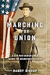 Marching for Union: A Civil War Soldier's Walk across the Reconstruction South